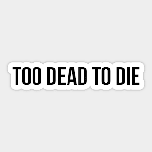 Too Dead To Die Sticker